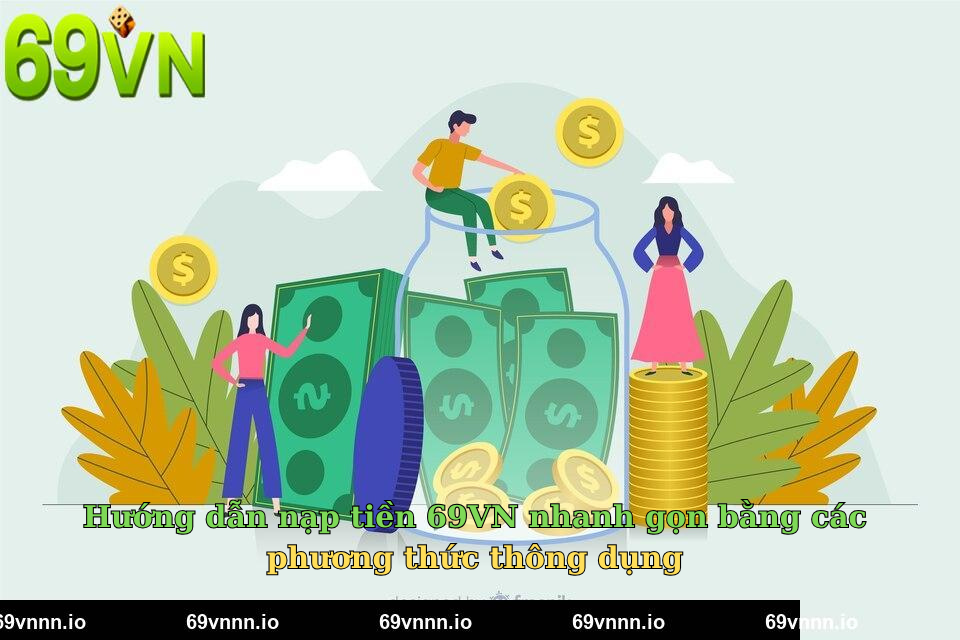 Hướng dẫn nạp tiền 69VN nhanh gọn bằng các phương thức thông dụng