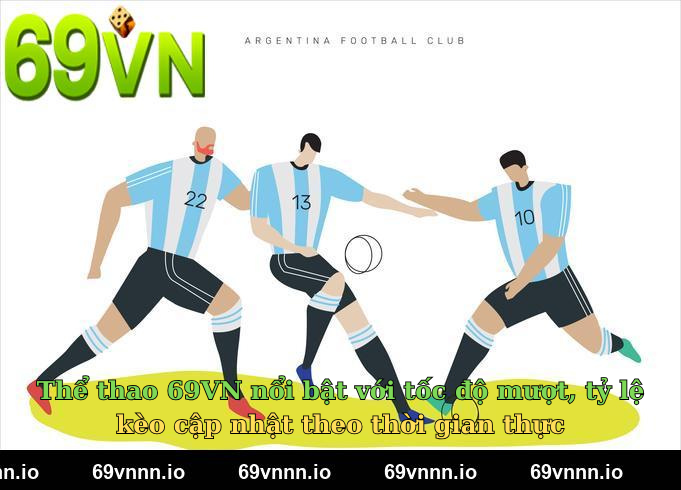Thể thao 69VN nổi bật với tốc độ mượt, tỷ lệ kèo cập nhật theo thời gian thực