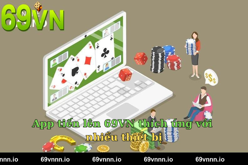 App tiến lên 69VN thích ứng với nhiều thiết bị