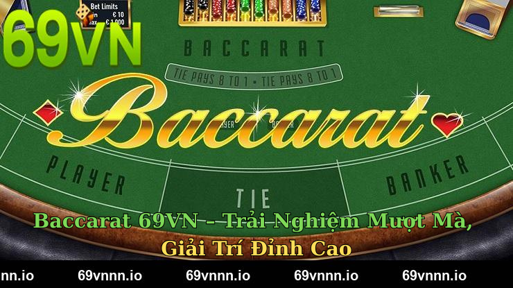 Baccarat 69VN – Trải Nghiệm Mượt Mà, Giải Trí Đỉnh Cao