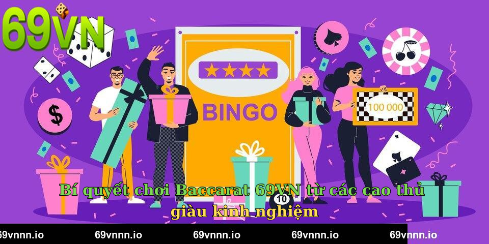 Bí quyết chơi Baccarat 69VN từ các cao thủ giàu kinh nghiệm