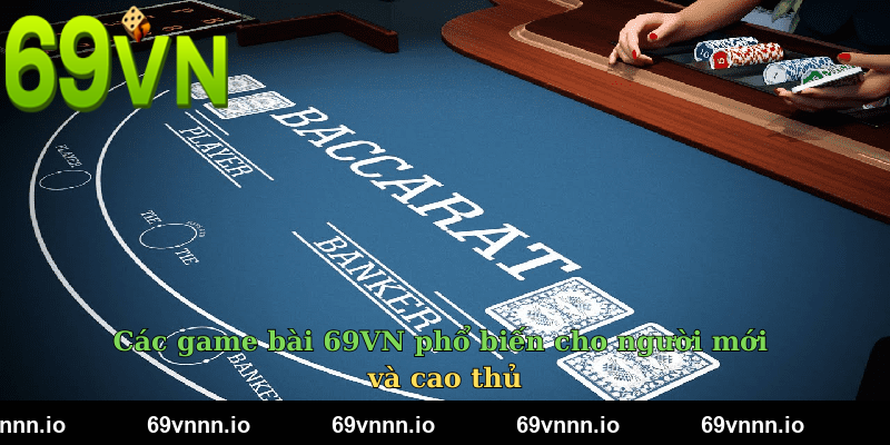 Các game bài 69VN phổ biến cho người mới và cao thủ