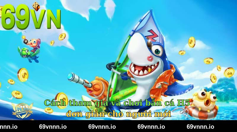 Cách tham gia và chơi bắn cá H5 đơn giản cho người mới