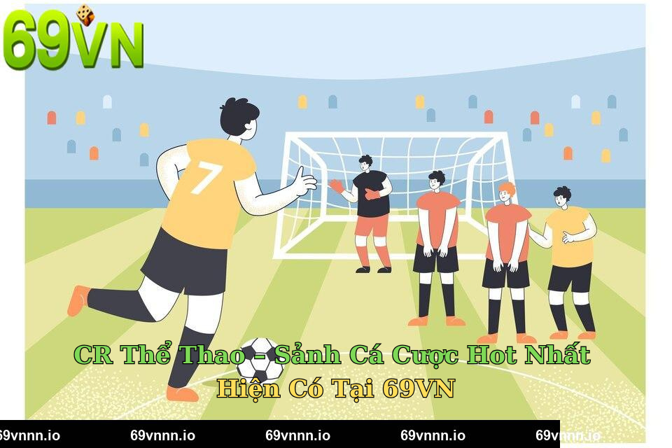 CR Thể Thao – Sảnh Cá Cược Hot Nhất Hiện Có Tại 69VN