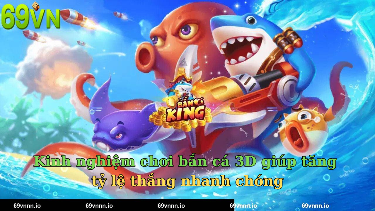 Kinh nghiệm chơi bắn cá 3D giúp tăng tỷ lệ thắng nhanh chóng