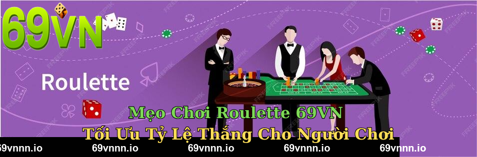 Mẹo Chơi Roulette 69VN – Tối Ưu Tỷ Lệ Thắng Cho Người Chơi