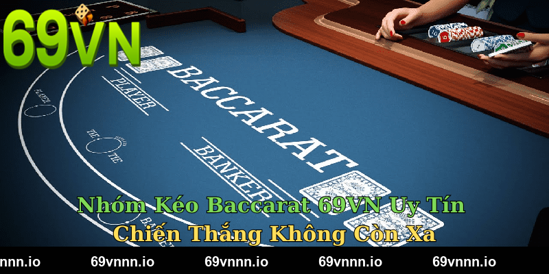 Nhóm Kéo Baccarat 69VN Uy Tín – Chiến Thắng Không Còn Xa
