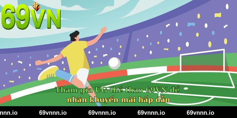 Tham gia UG thể thao 69VN để nhận khuyến mãi hấp dẫn