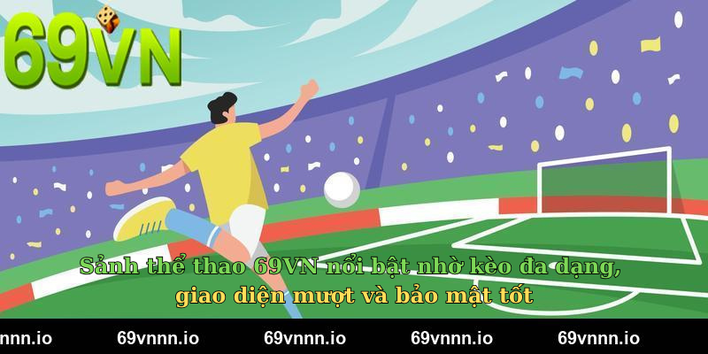 Thể thao 69VN nổi bật đa dạng kèo